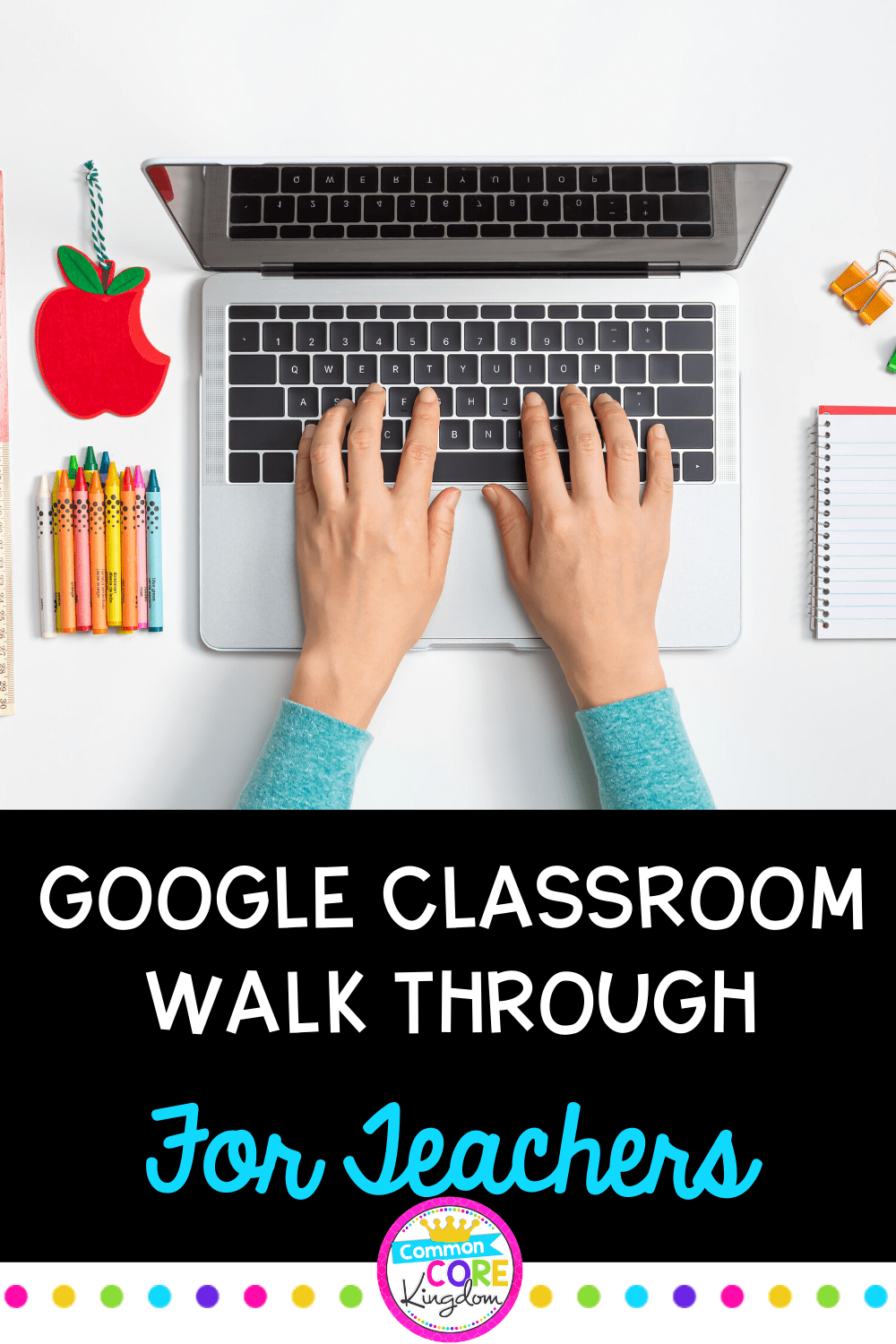 Teacher hands on keyboard of grey laptop with text that says google classroom walk through in white against black box on bottom half of page